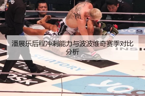潘展乐后程冲刺能力与波波维奇赛季对比分析